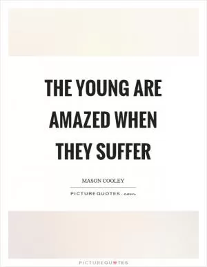 The young are amazed when they suffer Picture Quote #1