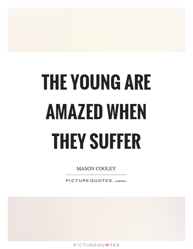 The young are amazed when they suffer Picture Quote #1