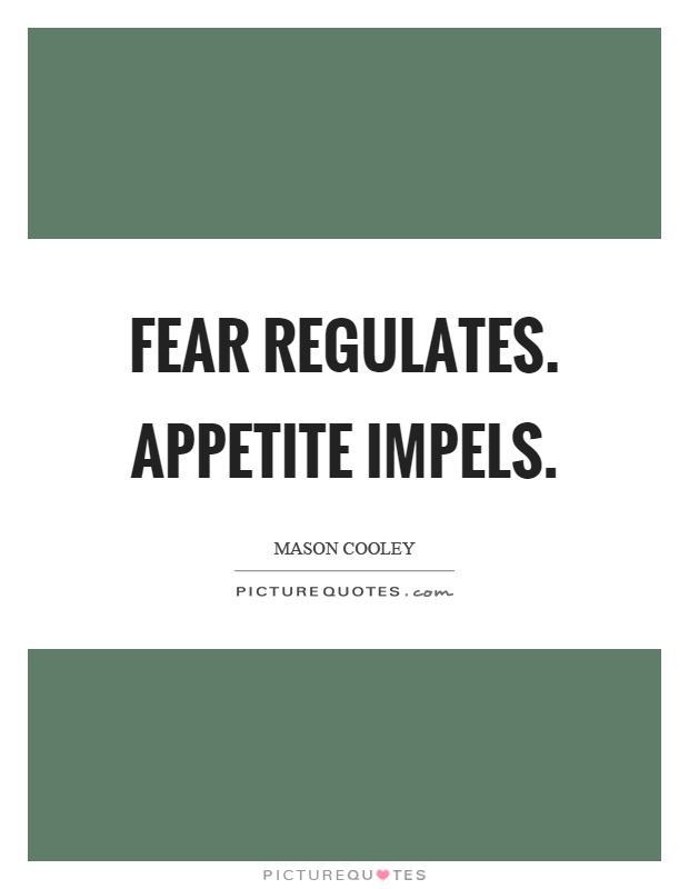 Fear regulates. Appetite impels Picture Quote #1