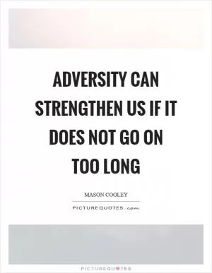 Adversity can strengthen us if it does not go on too long Picture Quote #1