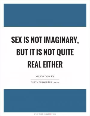 Sex is not imaginary, but it is not quite real either Picture Quote #1