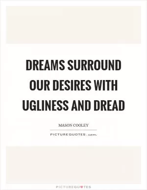 Dreams surround our desires with ugliness and dread Picture Quote #1