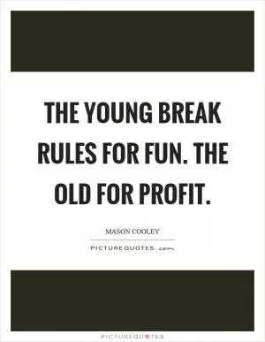 The young break rules for fun. The old for profit Picture Quote #1