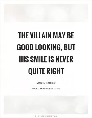 The villain may be good looking, but his smile is never quite right Picture Quote #1