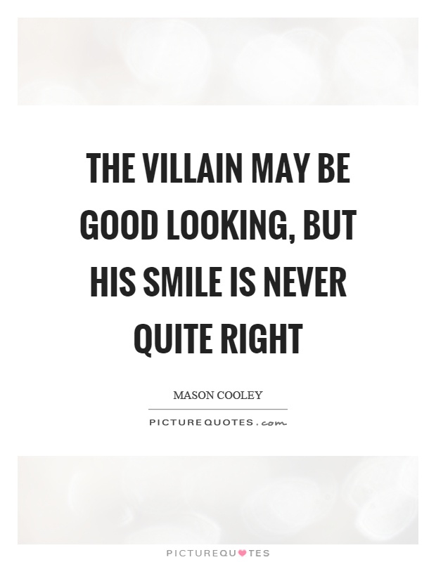 The villain may be good looking, but his smile is never quite right Picture Quote #1