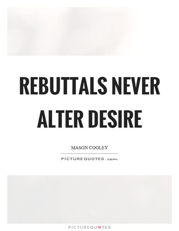 Rebuttals never alter desire Picture Quote #1