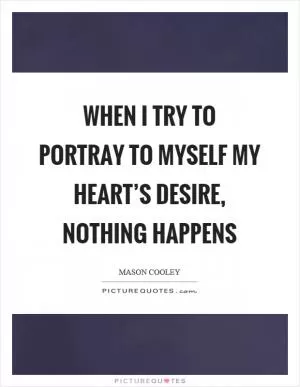 When I try to portray to myself my heart’s desire, nothing happens Picture Quote #1