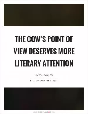 The cow’s point of view deserves more literary attention Picture Quote #1