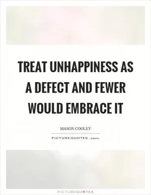 Treat unhappiness as a defect and fewer would embrace it Picture Quote #1