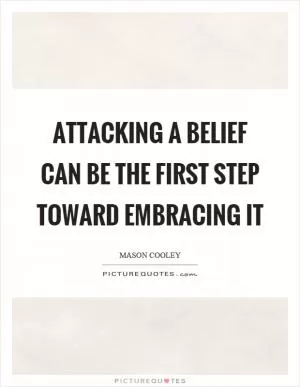 Attacking a belief can be the first step toward embracing it Picture Quote #1