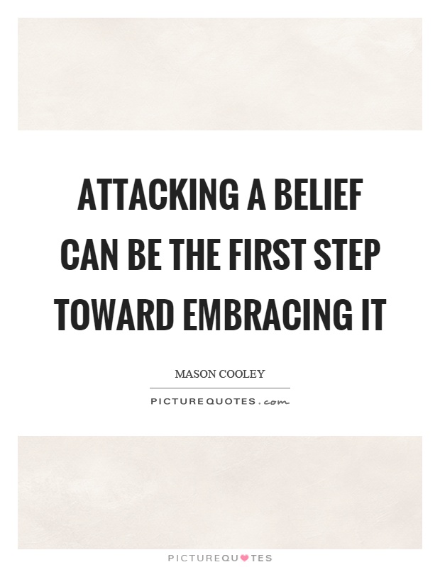 Attacking a belief can be the first step toward embracing it Picture Quote #1