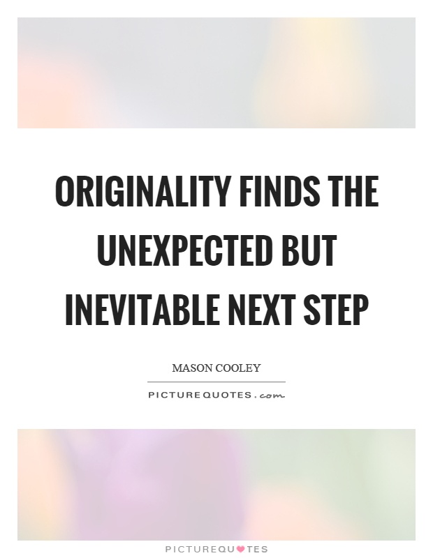 Originality finds the unexpected but inevitable next step Picture Quote #1