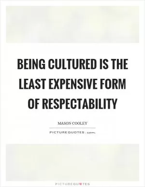 Being cultured is the least expensive form of respectability Picture Quote #1