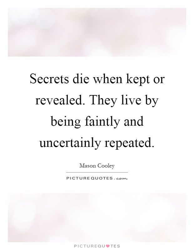 Secrets die when kept or revealed. They live by being faintly and uncertainly repeated Picture Quote #1