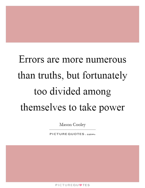 Errors are more numerous than truths, but fortunately too divided among themselves to take power Picture Quote #1