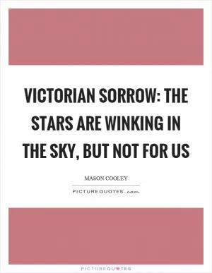 Victorian sorrow: the stars are winking in the sky, but not for us Picture Quote #1
