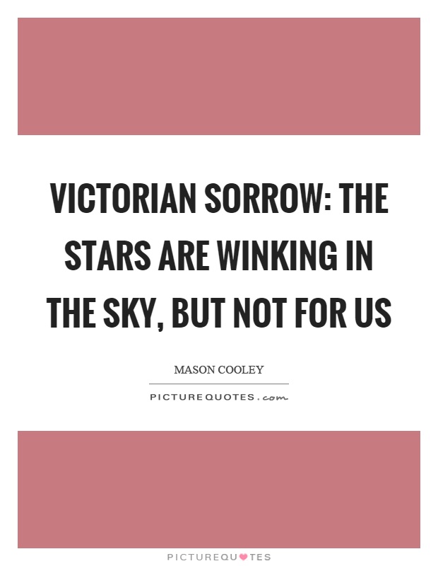 Victorian sorrow: the stars are winking in the sky, but not for us Picture Quote #1
