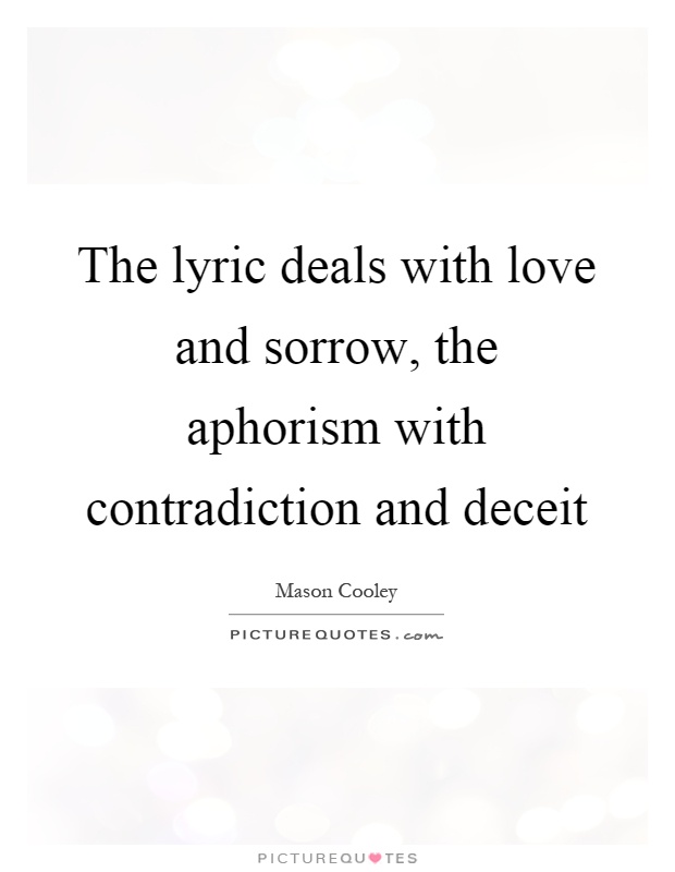 The lyric deals with love and sorrow, the aphorism with contradiction and deceit Picture Quote #1