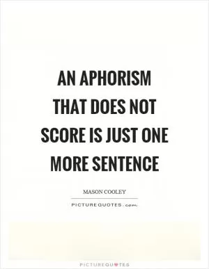 An aphorism that does not score is just one more sentence Picture Quote #1