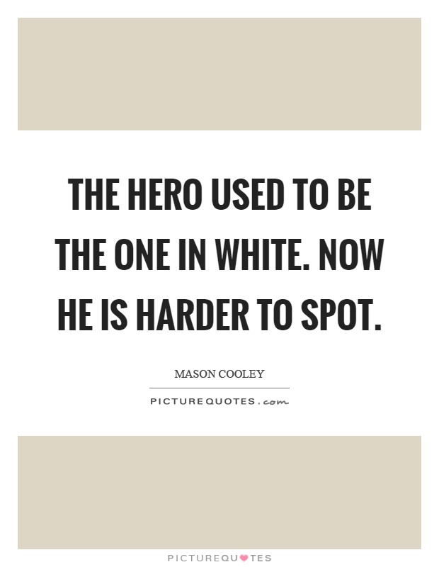 The hero used to be the one in white. Now he is harder to spot Picture Quote #1