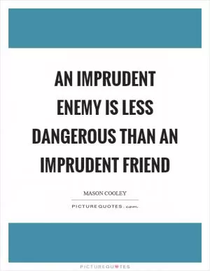 An imprudent enemy is less dangerous than an imprudent friend Picture Quote #1