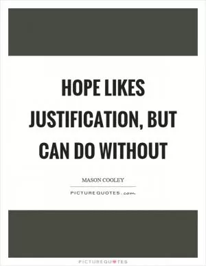 Hope likes justification, but can do without Picture Quote #1