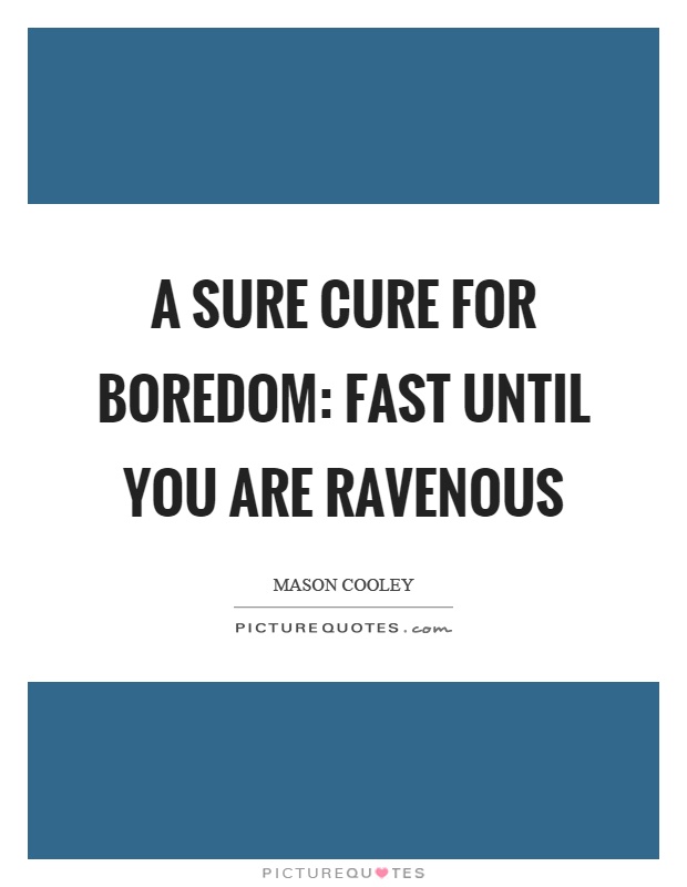 A sure cure for boredom: fast until you are ravenous Picture Quote #1