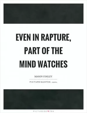 Even in rapture, part of the mind watches Picture Quote #1