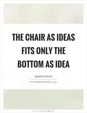 The chair as ideas fits only the bottom as idea Picture Quote #1