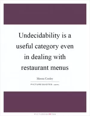 Undecidability is a useful category even in dealing with restaurant menus Picture Quote #1