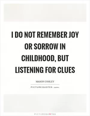 I do not remember joy or sorrow in childhood, but listening for clues Picture Quote #1