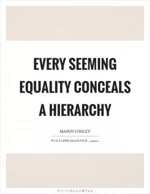 Every seeming equality conceals a hierarchy Picture Quote #1