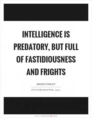 Intelligence is predatory, but full of fastidiousness and frights Picture Quote #1