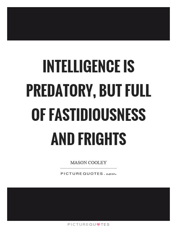 Intelligence is predatory, but full of fastidiousness and frights Picture Quote #1