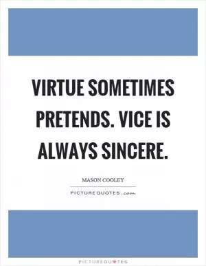 Virtue sometimes pretends. Vice is always sincere Picture Quote #1