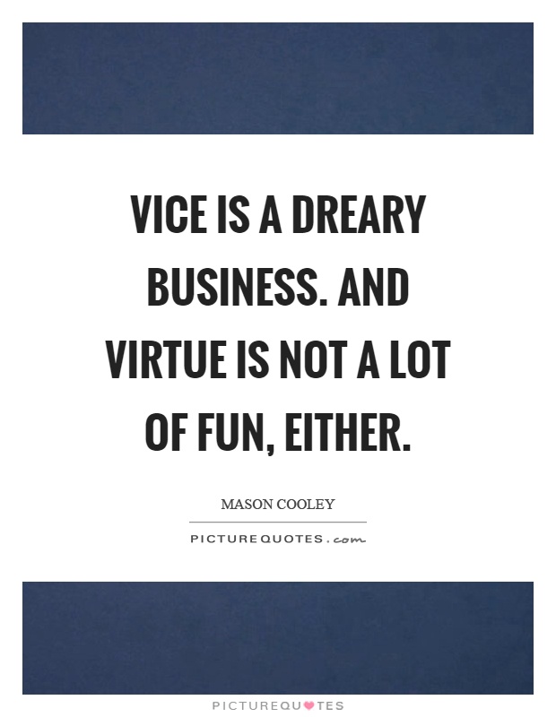 Vice is a dreary business. And virtue is not a lot of fun, either Picture Quote #1