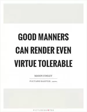 Good manners can render even virtue tolerable Picture Quote #1