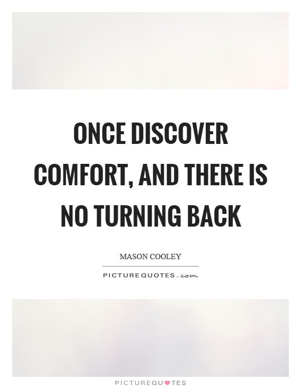 Once discover comfort, and there is no turning back Picture Quote #1