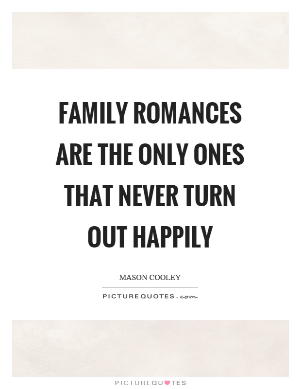 Family romances are the only ones that never turn out happily Picture Quote #1