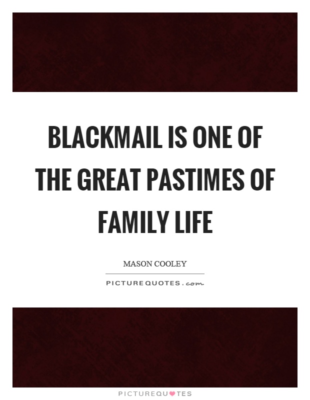 Blackmail is one of the great pastimes of family life Picture Quote #1