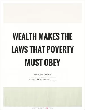 Wealth makes the laws that poverty must obey Picture Quote #1