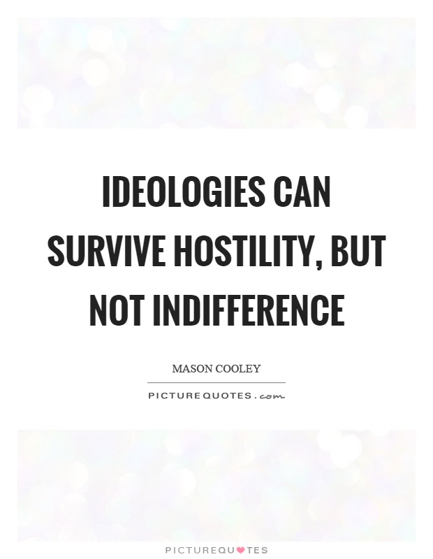 Ideologies can survive hostility, but not indifference Picture Quote #1
