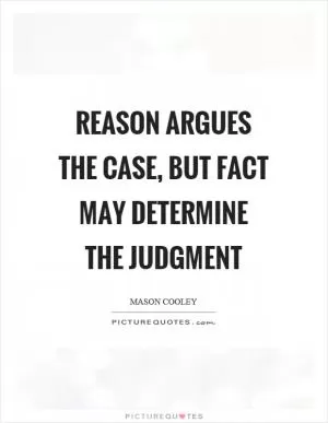 Reason argues the case, but fact may determine the judgment Picture Quote #1