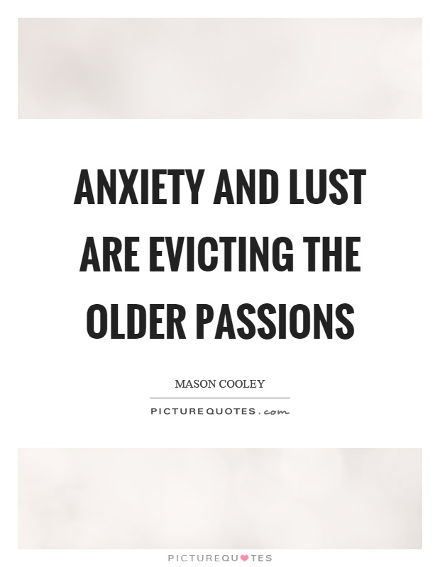 Anxiety and lust are evicting the older passions Picture Quote #1