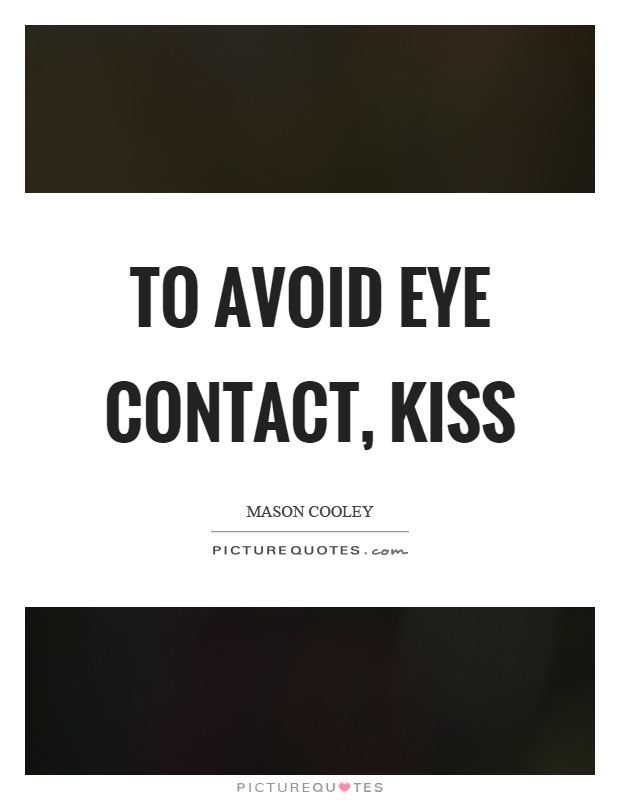 To avoid eye contact, kiss Picture Quote #1