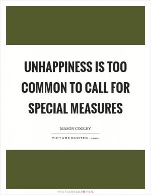 Unhappiness is too common to call for special measures Picture Quote #1
