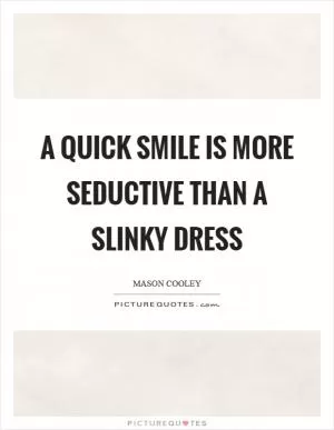 A quick smile is more seductive than a slinky dress Picture Quote #1