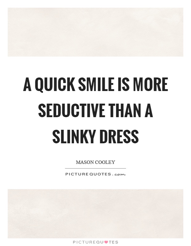 A quick smile is more seductive than a slinky dress Picture Quote #1