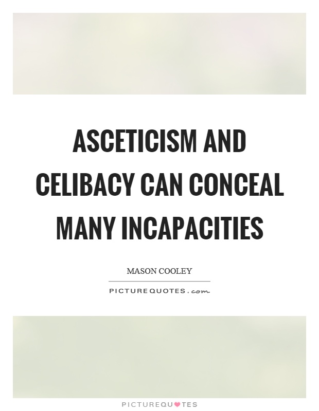 Asceticism and celibacy can conceal many incapacities Picture Quote #1