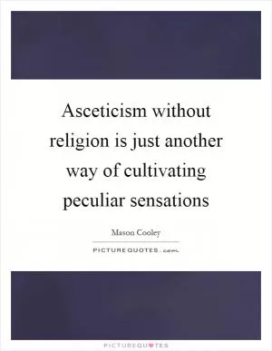 Asceticism without religion is just another way of cultivating peculiar sensations Picture Quote #1